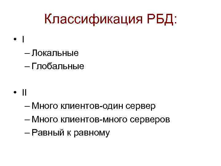 Классификация РБД: • I – Локальные – Глобальные • II – Много клиентов-один сервер