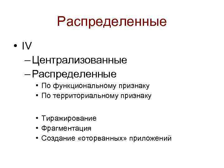 Распределенные • IV – Централизованные – Распределенные • По функциональному признаку • По территориальному