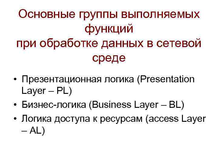 Основные группы выполняемых функций при обработке данных в сетевой среде • Презентационная логика (Presentation