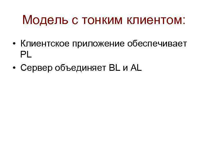 Модель с тонким клиентом: • Клиентское приложение обеспечивает PL • Сервер объединяет BL и