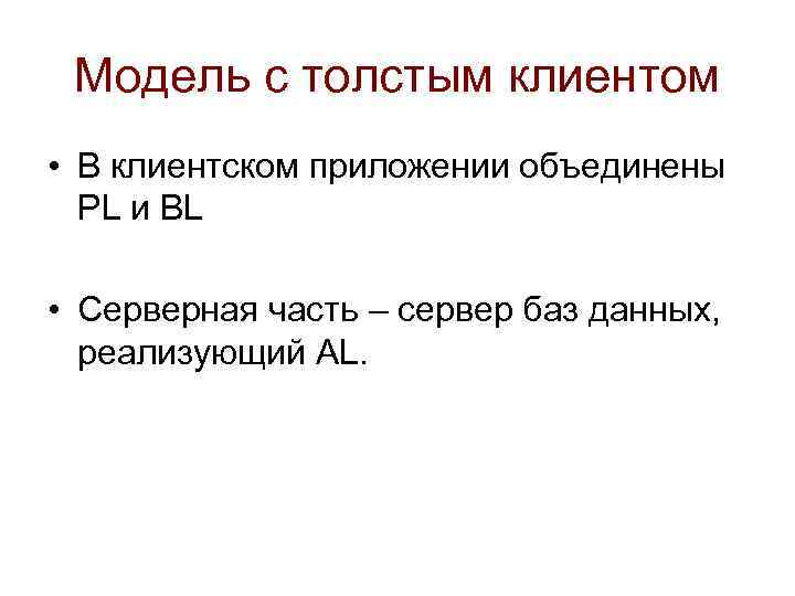 Модель с толстым клиентом • В клиентском приложении объединены PL и BL • Серверная