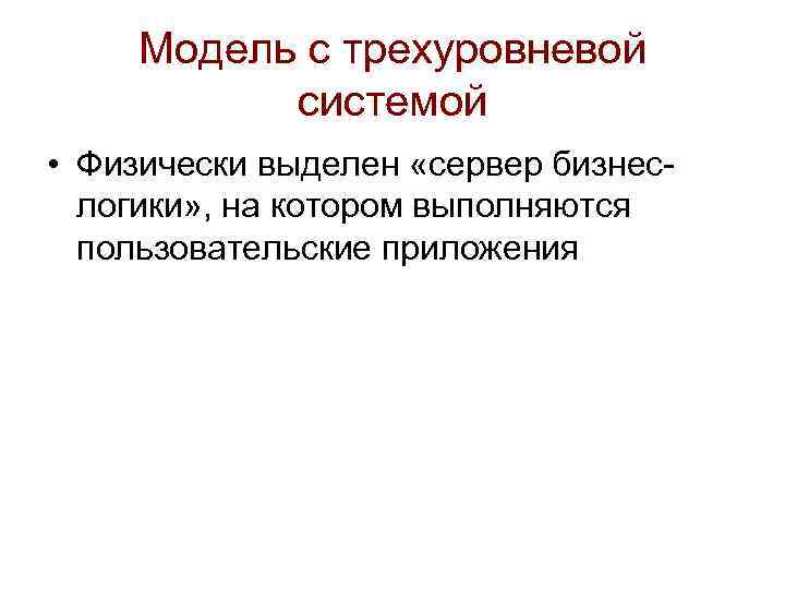 Модель с трехуровневой системой • Физически выделен «сервер бизнеслогики» , на котором выполняются пользовательские