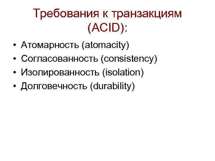 Требования к транзакциям (ACID): • • Атомарность (atomacity) Согласованность (consistency) Изолированность (isolation) Долговечность (durability)