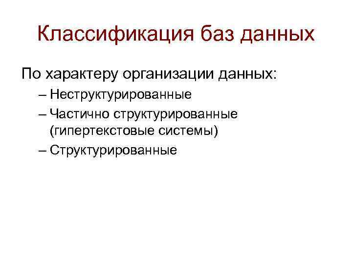 Классификация баз данных По характеру организации данных: – Неструктурированные – Частично структурированные (гипертекстовые системы)