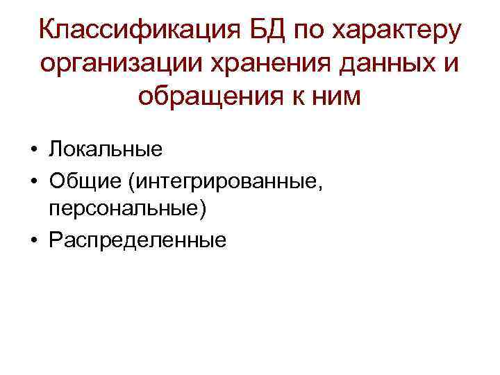 Классификация БД по характеру организации хранения данных и обращения к ним • Локальные •