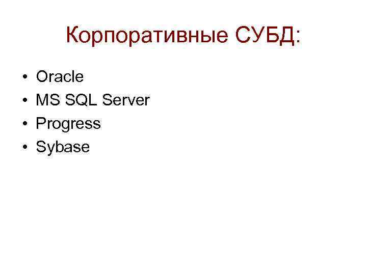 Корпоративные СУБД: • • Oracle MS SQL Server Progress Sybase 