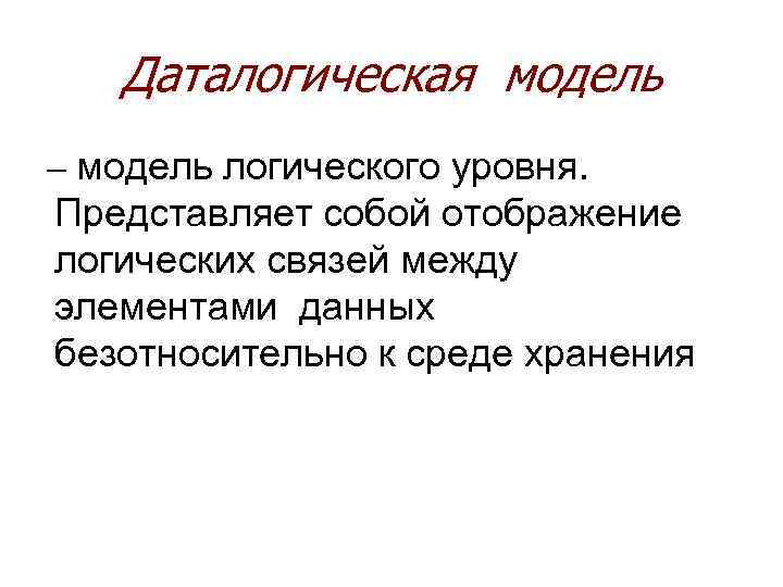 Даталогическая модель – модель логического уровня. Представляет собой отображение логических связей между элементами данных