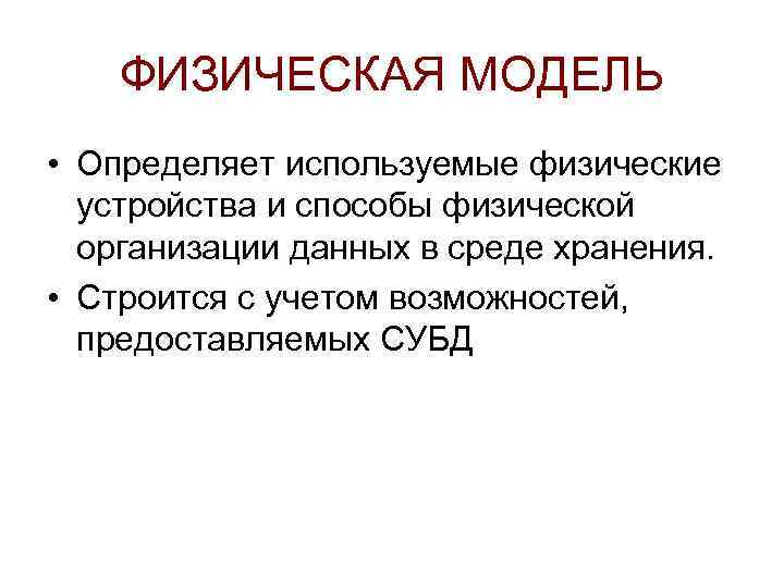 ФИЗИЧЕСКАЯ МОДЕЛЬ • Определяет используемые физические устройства и способы физической организации данных в среде