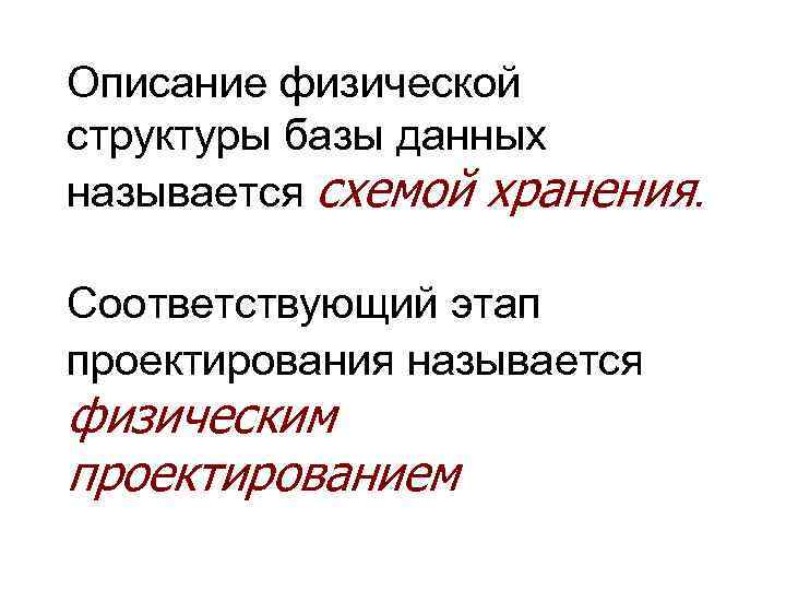 Описание физической структуры базы данных называется схемой хранения. Соответствующий этап проектирования называется физическим проектированием