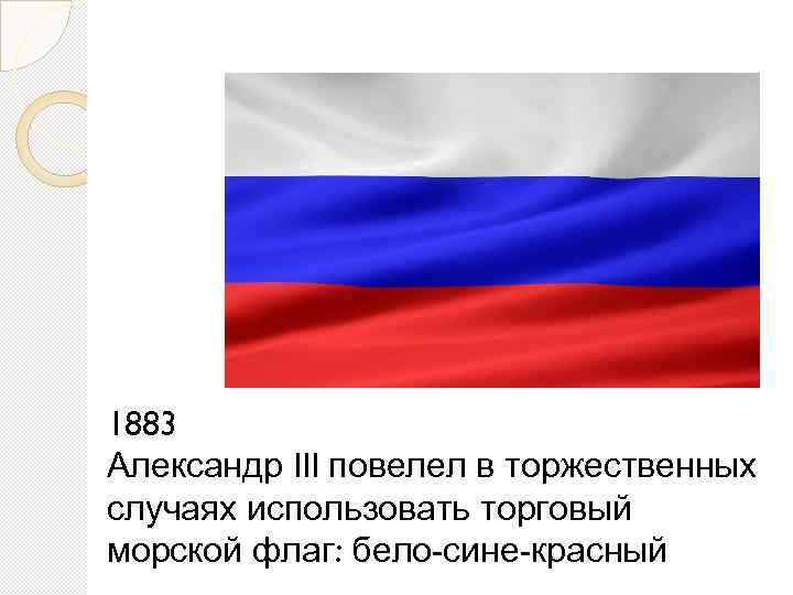 1883 Александр III повелел в торжественных случаях использовать торговый морской флаг: бело-сине-красный 