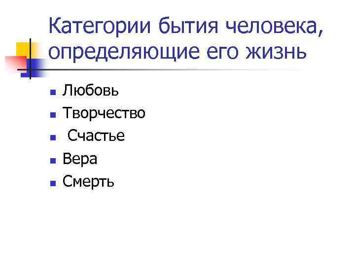 Категории бытия человека, определяющие его жизнь n n n Любовь Творчество Счастье Вера Смерть