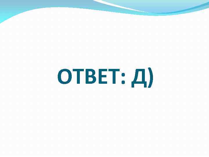 ОТВЕТ: Д) 