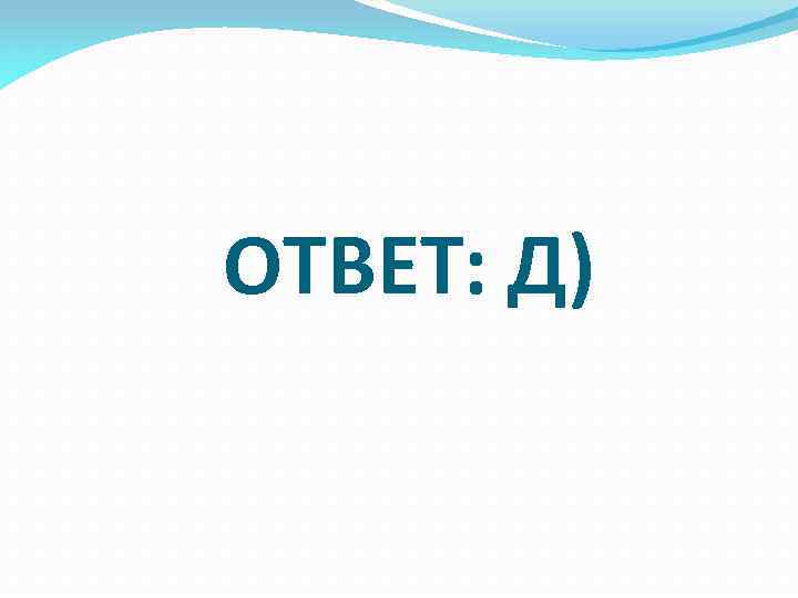 ОТВЕТ: Д) 