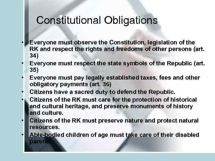 Constitutional Obligations • Everyone must observe the Constitution, legislation of the RK and respect