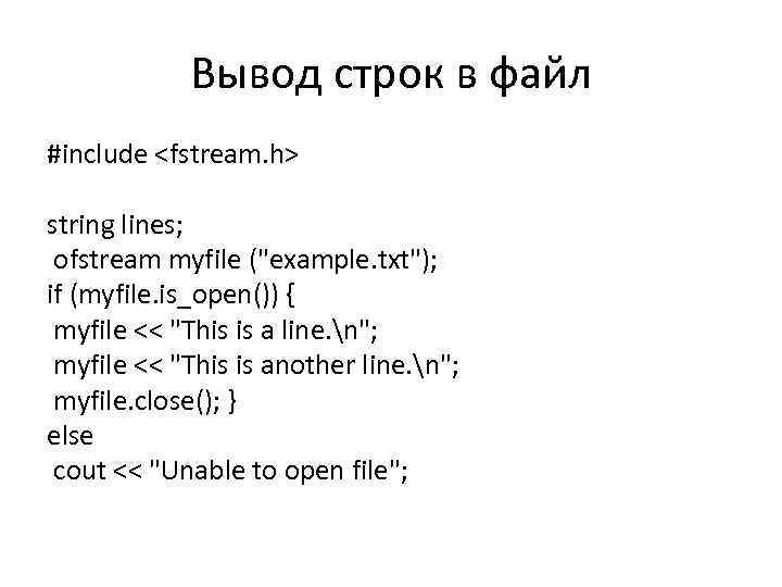 Вывод строк в файл #include <fstream. h> string lines; ofstream myfile ("example. txt"); if