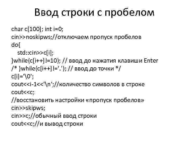 Ввод строки с пробелом char c[100]; int i=0; cin>>noskipws; //отключаем пропуск пробелов do{ std: