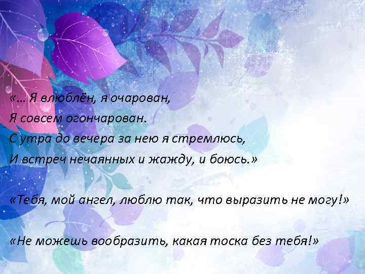  «… Я влюблён, я очарован, Я совсем огончарован. С утра до вечера за