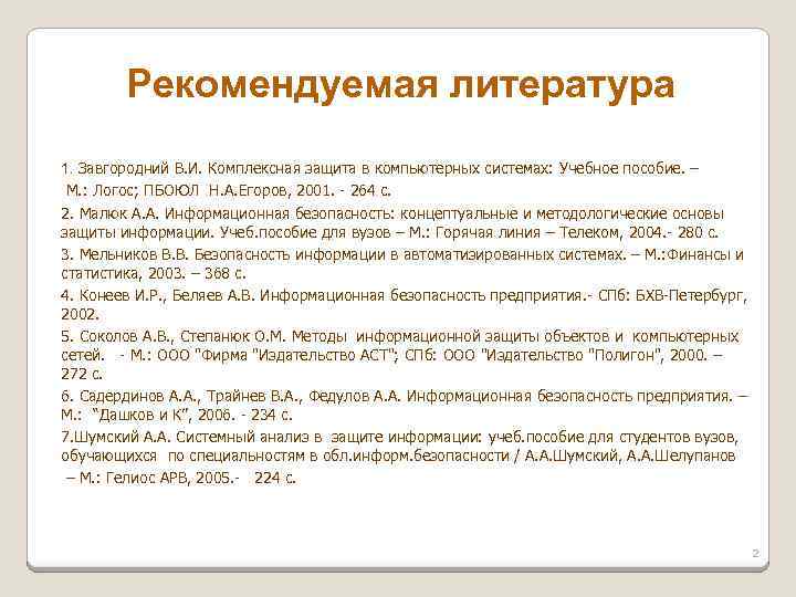Рекомендуемая литература 1. Завгородний В. И. Комплексная защита в компьютерных системах: Учебное пособие. –