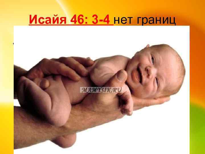 Исайя 46: 3 -4 нет границ «Послушайте меня, дом Иаковлев и весь остаток дома