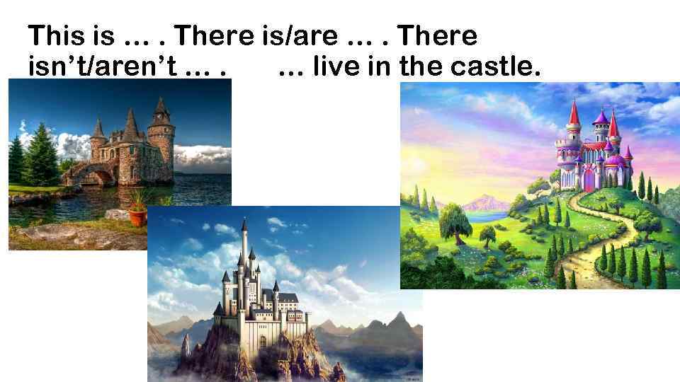 This is …. There is/are …. There isn’t/aren’t …. … live in the castle.