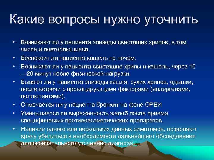 Какие вопросы нужно уточнить • Возникают ли у пациента эпизоды свистящих хрипов, в том
