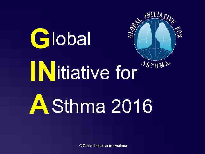 G lobal IN itiative for A Sthma 2016 © Global Initiative for Asthma 