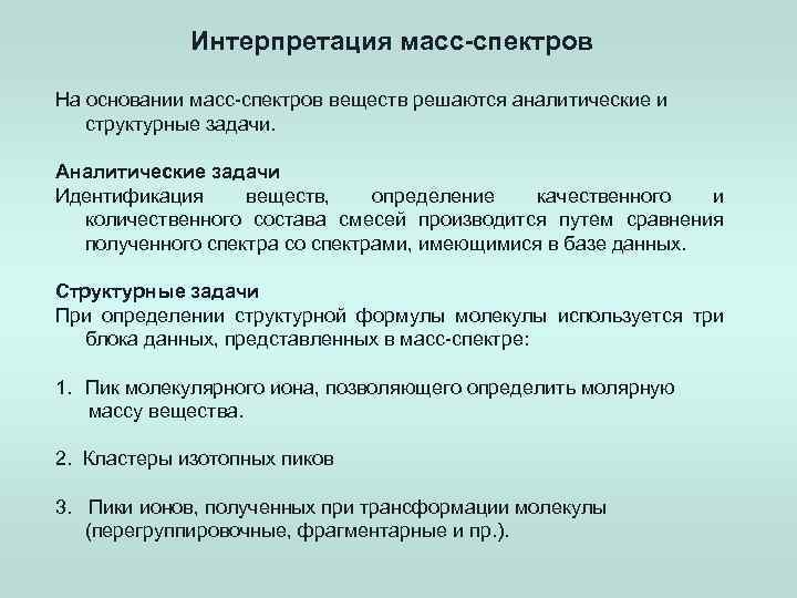 Интерпретация масс-спектров На основании масс-спектров веществ решаются аналитические и структурные задачи. Аналитические задачи Идентификация