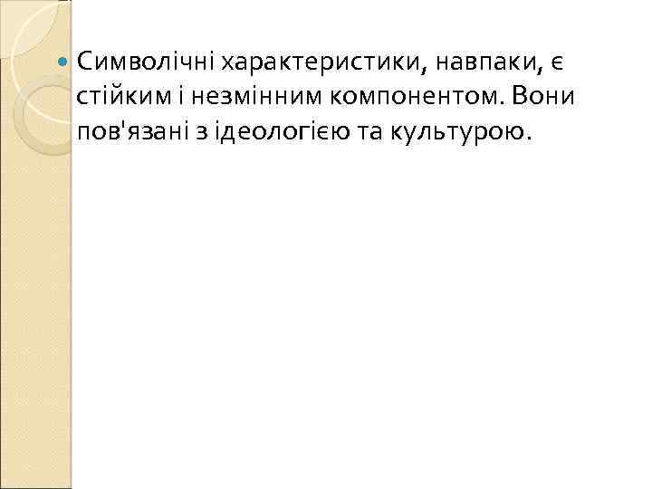  Символічні характеристики, навпаки, є стійким і незмінним компонентом. Вони пов'язані з ідеологією та
