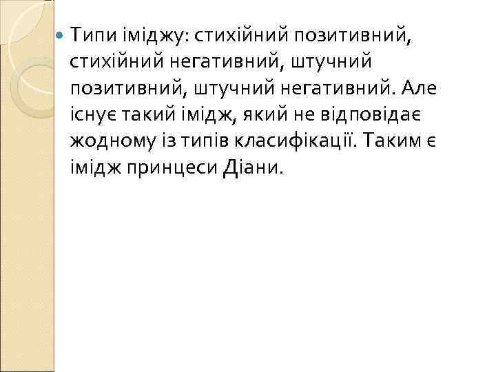 Типи іміджу: стихійний позитивний, стихійний негативний, штучний позитивний, штучний негативний. Але існує такий