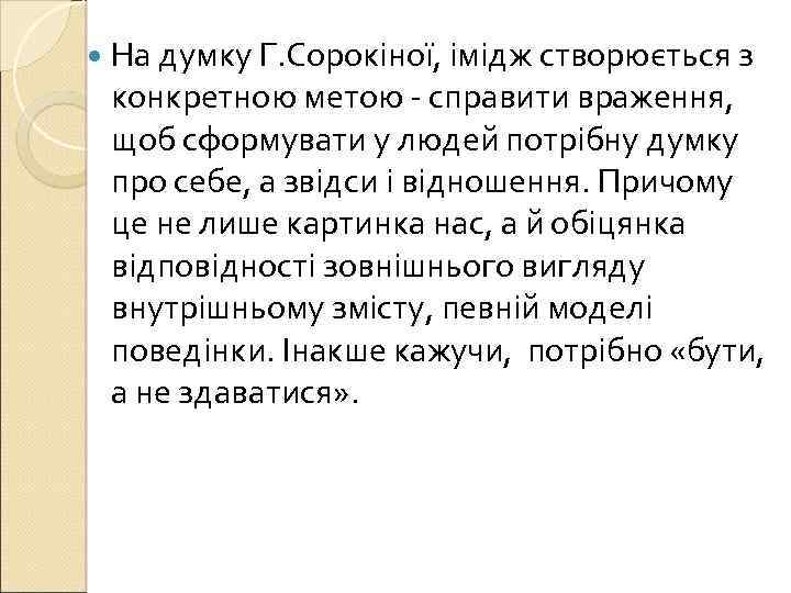  На думку Г. Сорокіної, імідж створюється з конкретною метою - справити враження, щоб