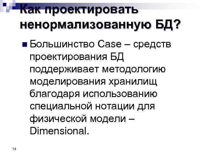 Как проектировать ненормализованную БД? Большинство Case – средств проектирования БД поддерживает методологию моделирования хранилищ