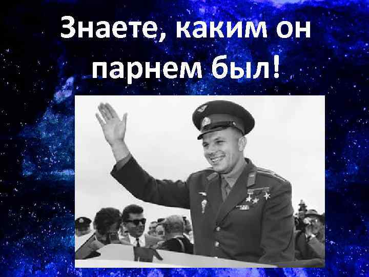 Знаете, каким он парнем был! 