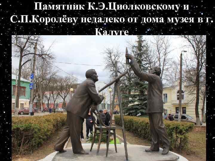 Памятник К. Э. Циолковскому и С. П. Королёву недалеко от дома музея в г.