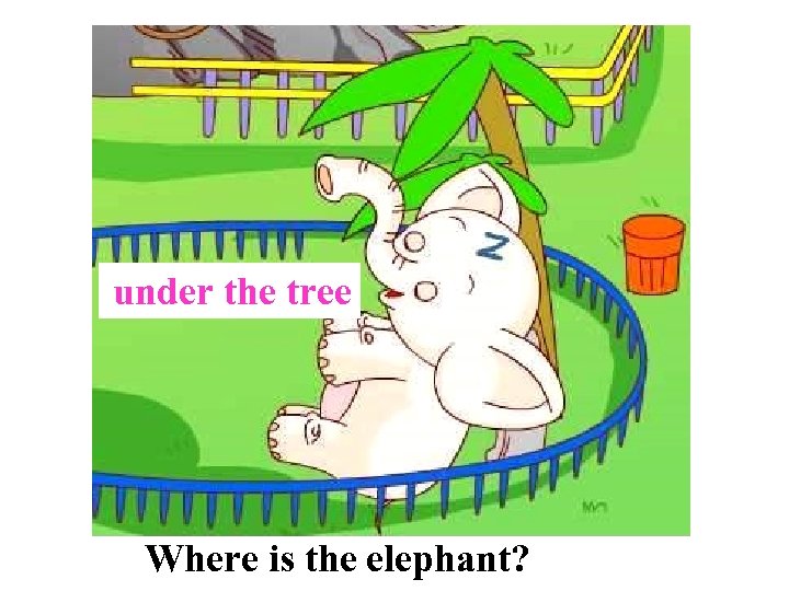 under the tree Where is the elephant? 