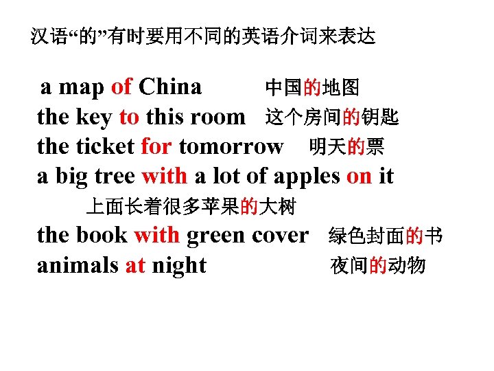 汉语“的”有时要用不同的英语介词来表达 a map of China 中国的地图 the key to this room 这个房间的钥匙 the ticket