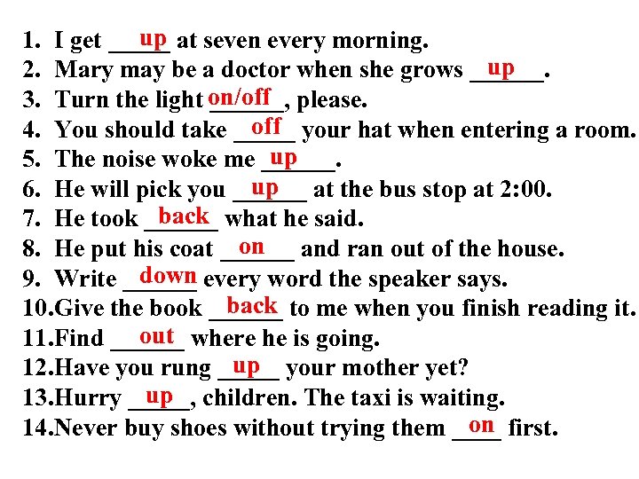 up 1. I get _____ at seven every morning. up 2. Mary may be