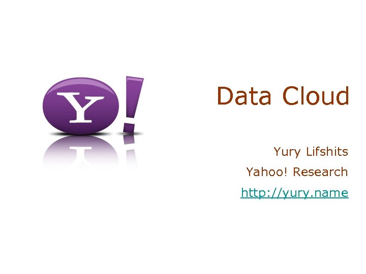 Data Cloud Yury Lifshits Yahoo! Research http: //yury. name 
