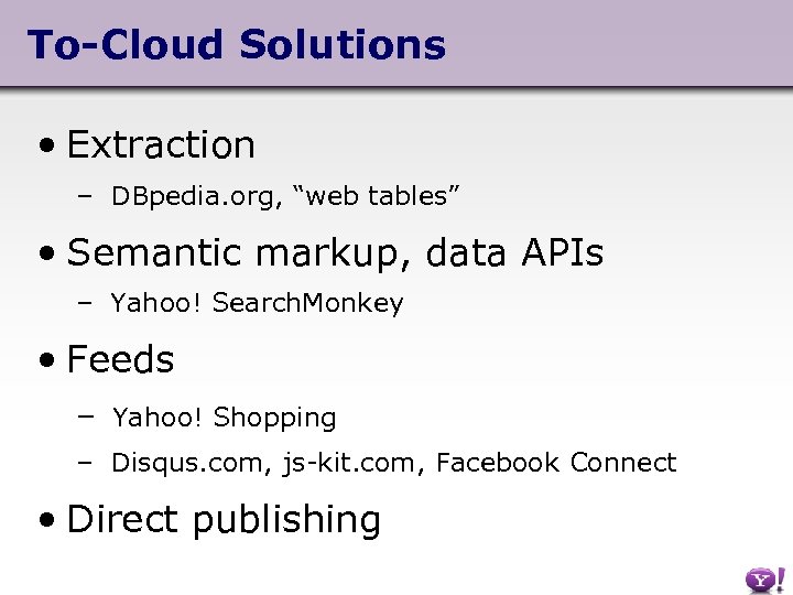To-Cloud Solutions • Extraction – DBpedia. org, “web tables” • Semantic markup, data APIs