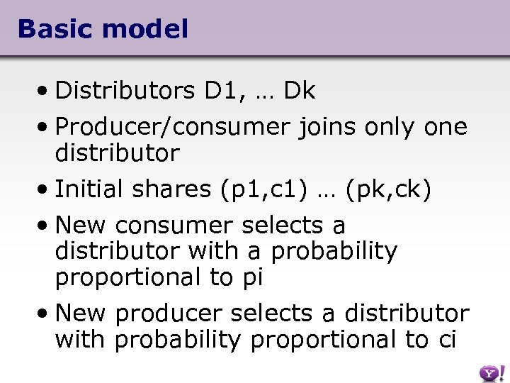 Basic model • Distributors D 1, … Dk • Producer/consumer joins only one distributor