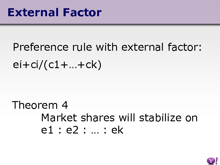 External Factor Preference rule with external factor: ei+ci/(c 1+…+ck) Theorem 4 Market shares will