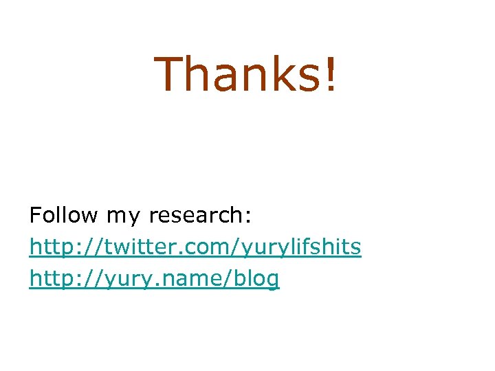 Thanks! Follow my research: http: //twitter. com/yurylifshits http: //yury. name/blog 