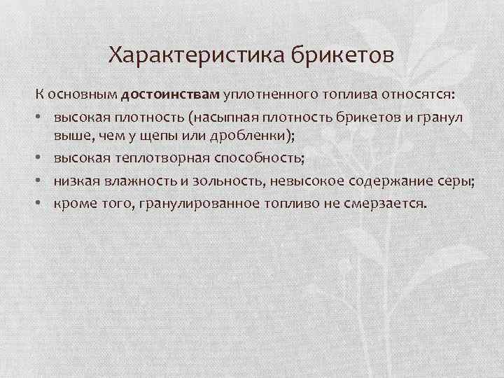 Характеристика брикетов К основным достоинствам уплотненного топлива относятся: • высокая плотность (насыпная плотность брикетов