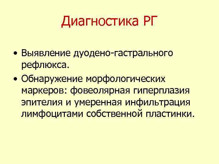 Диагностика РГ • Выявление дуодено-гастрального рефлюкса. • Обнаружение морфологических маркеров: фовеолярная гиперплазия эпителия и