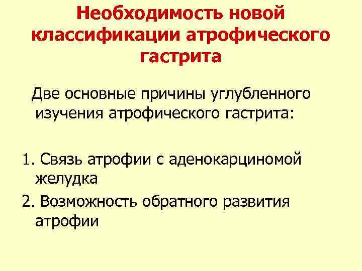 Необходимость новой классификации атрофического гастрита Две основные причины углубленного изучения атрофического гастрита: 1. Связь