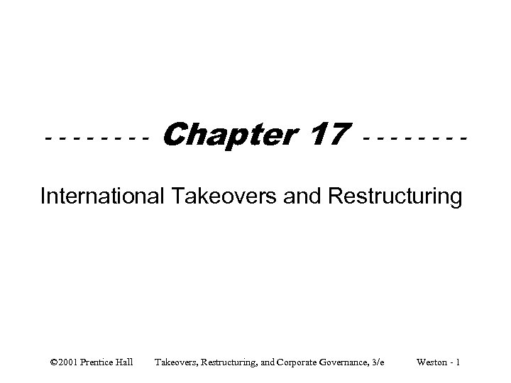 ---- Chapter 17 ---- International Takeovers and Restructuring © 2001 Prentice Hall Takeovers, Restructuring,