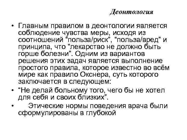 Деонтология • Главным правилом в деонтологии является соблюдение чувства меры, исходя из соотношений “польза/риск”,