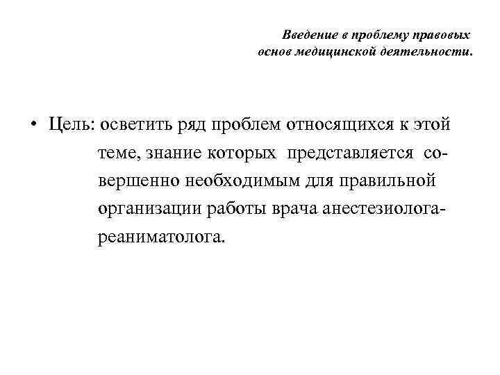 Введение в проблему правовых основ медицинской деятельности. • Цель: осветить ряд проблем относящихся к