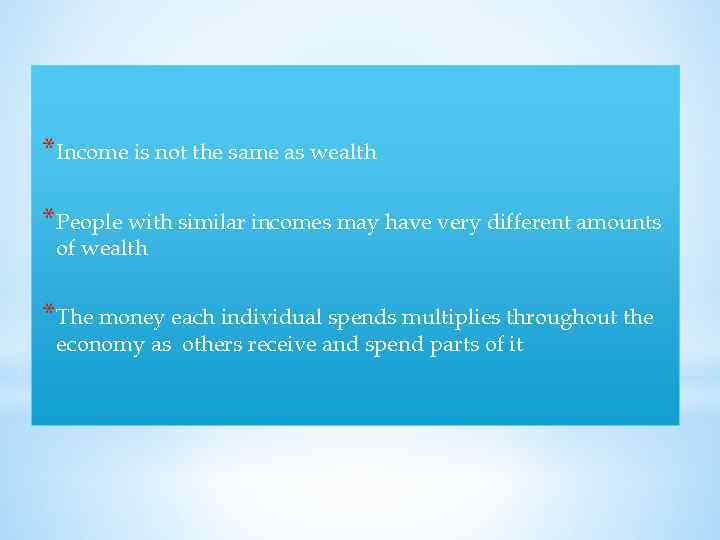 *Income is not the same as wealth *People with similar incomes may have very