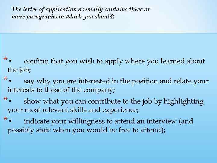 The letter of application normally contains three or more paragraphs in which you should: