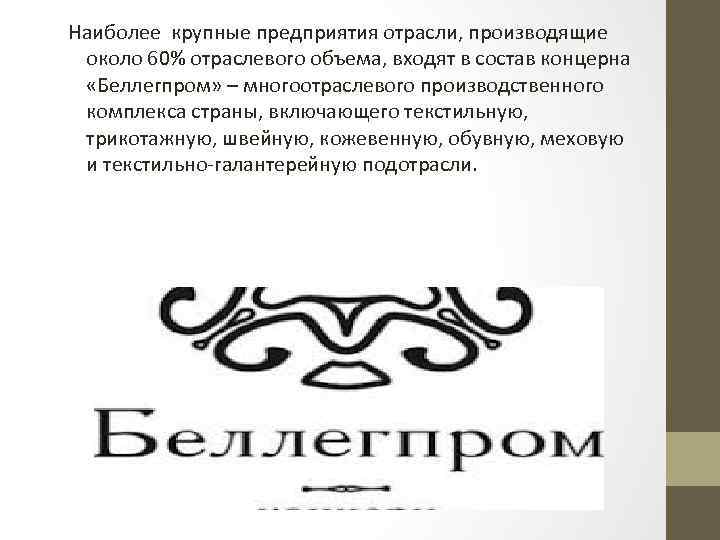 Наиболее крупные предприятия отрасли, производящие около 60% отраслевого объема, входят в состав концерна «Беллегпром»